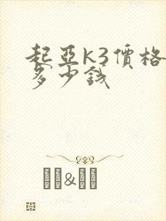 起亚k3价格是多少钱 起亚k3价格是多少钱