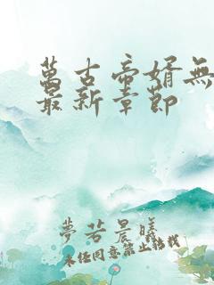 万古帝婿无弹窗最新章节