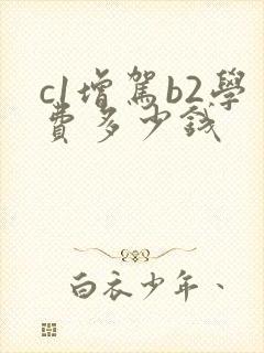 c1增驾b2学费多少钱
