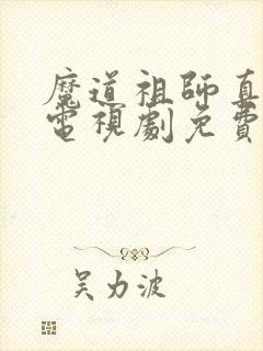 魔道祖师真人版电视剧免费观看全集