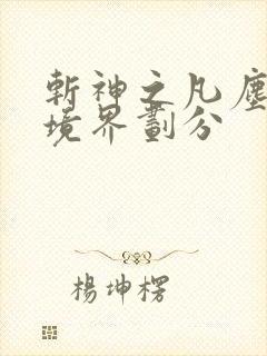 斩神之凡尘神域境界划分
