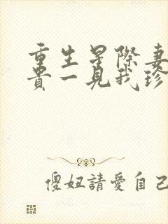 重生星际妻荣夫贵一见我珍