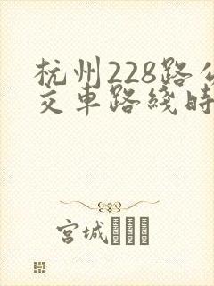杭州228路公交车路线时间表