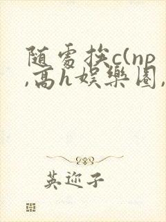 随处挨c(np,高h娱乐圈,)pck.jshaisu.com