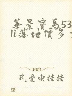 华晨宝马530li落地价多少钱
