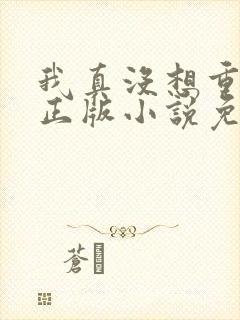 我真没想重生啊正版小说免费阅读