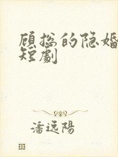 顾总的隐婚罪妻短剧