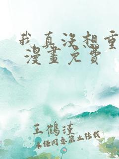 我真没想重生啊 漫画免费 我真没想重生啊 漫画免费