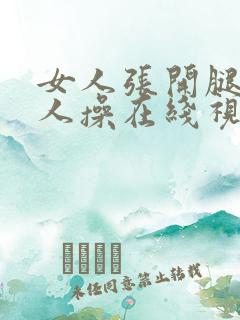 女人张开腿让男人操在线视频 女人张开腿让男人操在线视频