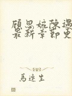 顾思婉陈遇小说最新章节更新时间