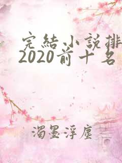完结小说排行榜2020前十名言情