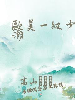 欧美一级少妇高潮