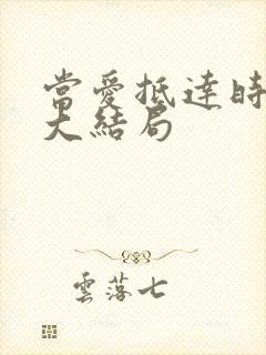 当爱抵达时短剧大结局