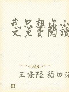 我只想你小说全文免费阅读无弹窗