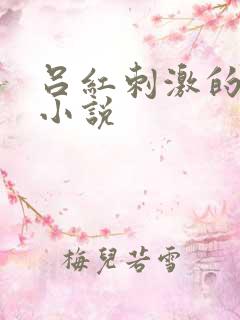吕红刺激的乱亲小说