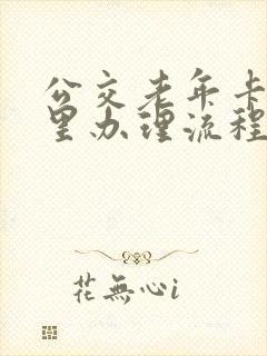 公交老年卡在哪里办理流程 公交老年卡在哪里办理流程