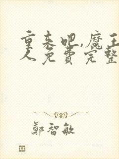 重来吧,魔王大人免费完整观看