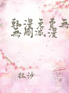 韩漫免费无羞遮无删减漫