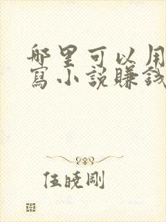 哪里可以用手机写小说赚钱