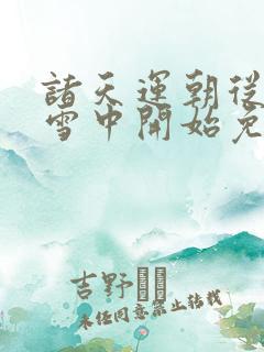 诸天运朝从穿越雪中开始免费