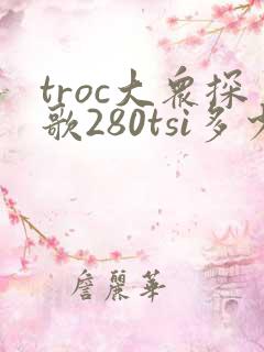 troc大众探歌280tsi多少钱