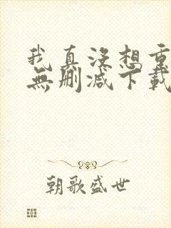 我真没想重生啊无删减下载