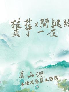 校花x开腿给我爽了一夜