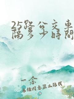 25路公交车间隔多少时间一班