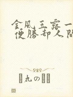 金风玉露一相逢 便胜却人间无数的意思