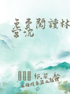 免费阅读林知意宫沉 免费阅读林知意宫沉
