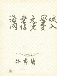 海棠文学城小说网站免费入口在线阅读 海棠文学城小说网站免费入口在线阅读