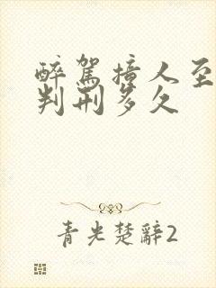 醉驾撞人至轻伤判刑多久