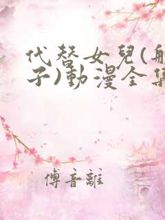 代替女儿(那孩子)动漫全集免费看 代替女儿(那孩子)动漫全集免费看