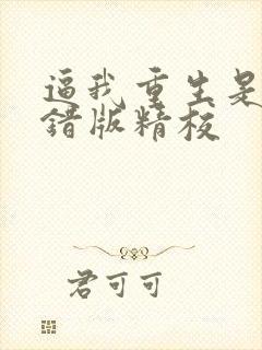 逼我重生是吧无错版精校