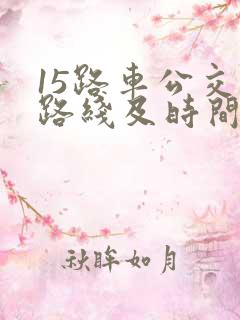 15路车公交车路线及时间