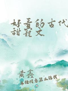 好看的古代言情甜宠文 好看的古代言情甜宠文