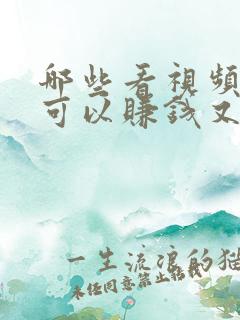 哪些看视频软件可以赚钱又快又好 哪些看视频软件可以赚钱又快又好