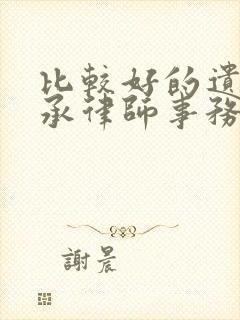 比较好的遗产继承律师事务所 比较好的遗产继承律师事务所