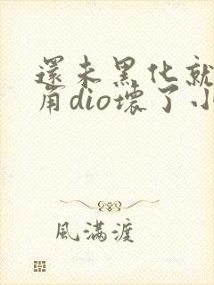 还未黑化就被主角dio坏了小说
