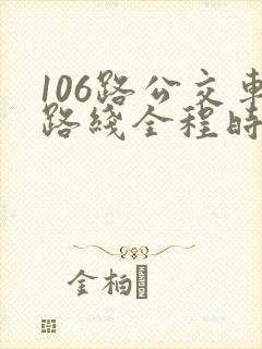 106路公交车路线全程时间