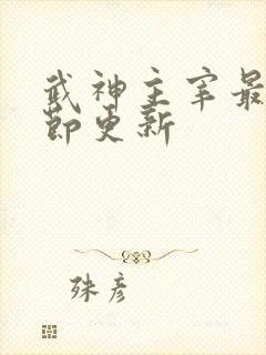 武神主宰最新章节更新 武神主宰最新章节更新