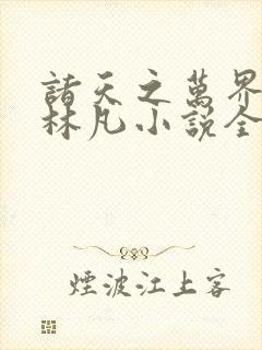 诸天之万界大帝林凡小说全文 诸天之万界大帝林凡小说全文
