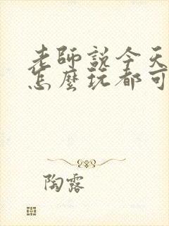 老师说今天随我怎么玩都可以 老师说今天随我怎么玩都可以