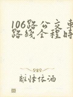 106路公交车路线全程时间