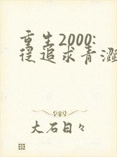 重生2000:从追求青涩校花同桌开始章节 重生2000:从追求青涩校花同桌开始章节