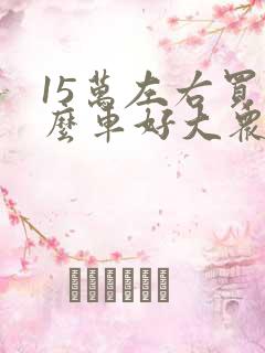 15万左右买什么车好大众凌渡