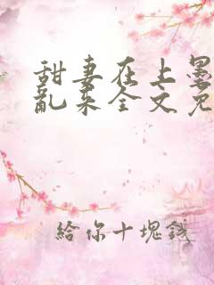 甜妻在上墨少别乱来全文免费阅读笔趣阁