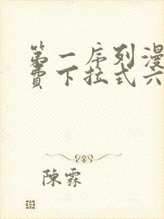 第一序列漫画免费下拉式六漫画 第一序列漫画免费下拉式六漫画
