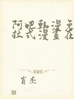 阿吧韩漫免费下拉式漫画在线观看