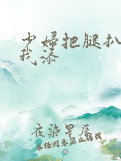 少妇把腿扒开让我添